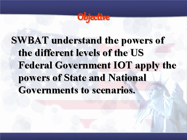 Objective SWBAT understand the powers of the different levels of the US Federal Government