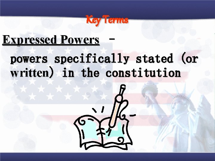 Key Terms Expressed Powers – powers specifically stated (or written) in the constitution Key Terms Expressed Powers – powers specifically stated (or written) in the constitution