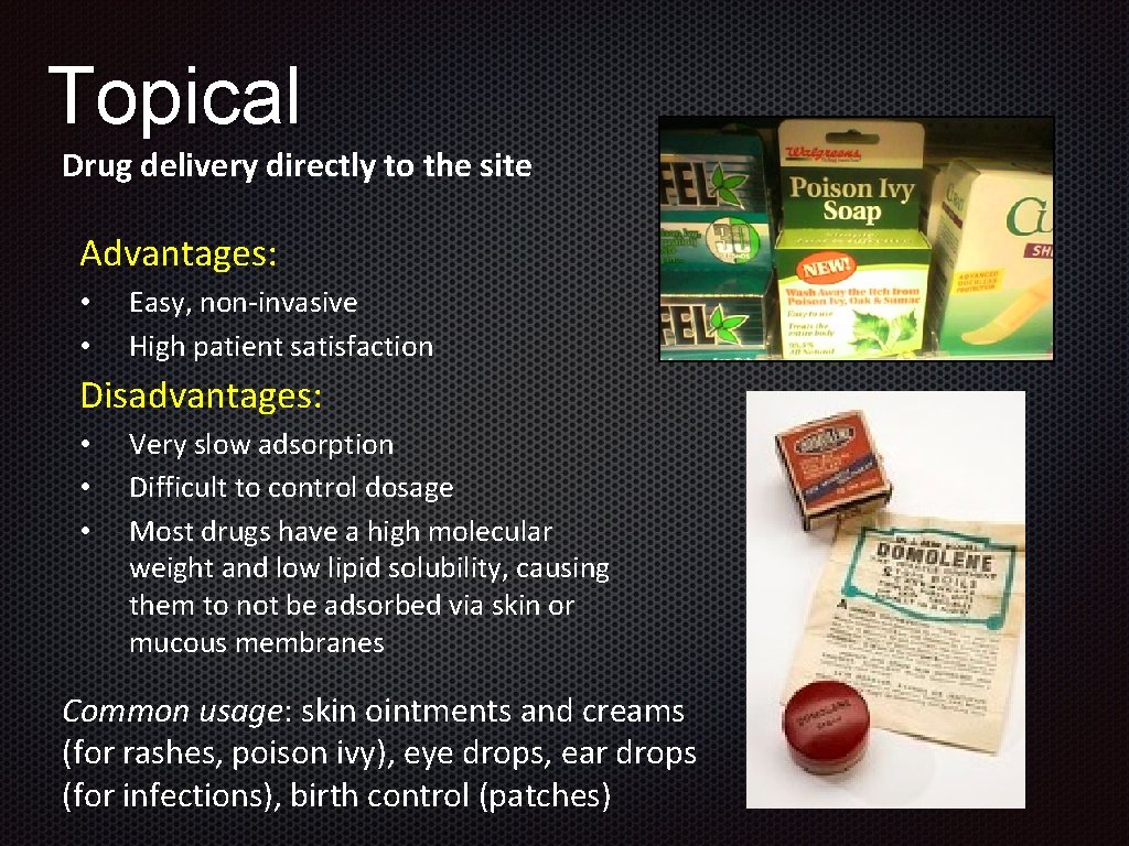 Topical Drug delivery directly to the site Advantages: • • Easy, non-invasive High patient