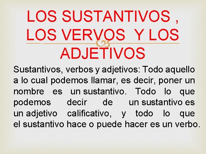 LOS SUSTANTIVOS , LOS VERVOS Y LOS ADJETIVOS Sustantivos, verbos y adjetivos: Todo aquello