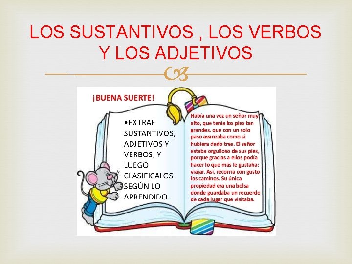 LOS SUSTANTIVOS , LOS VERBOS Y LOS ADJETIVOS 