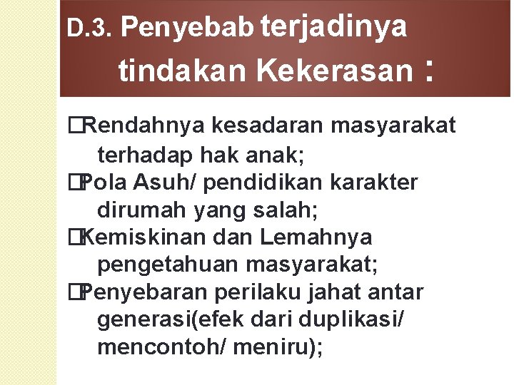 D. 3. Penyebab terjadinya tindakan Kekerasan : �Rendahnya kesadaran masyarakat terhadap hak anak; �Pola