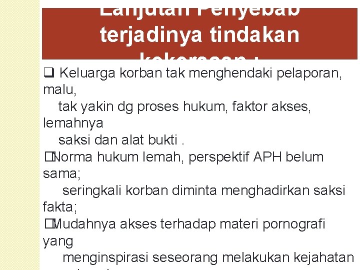 Lanjutan Penyebab terjadinya tindakan kekerasan : q Keluarga korban tak menghendaki pelaporan, malu, tak