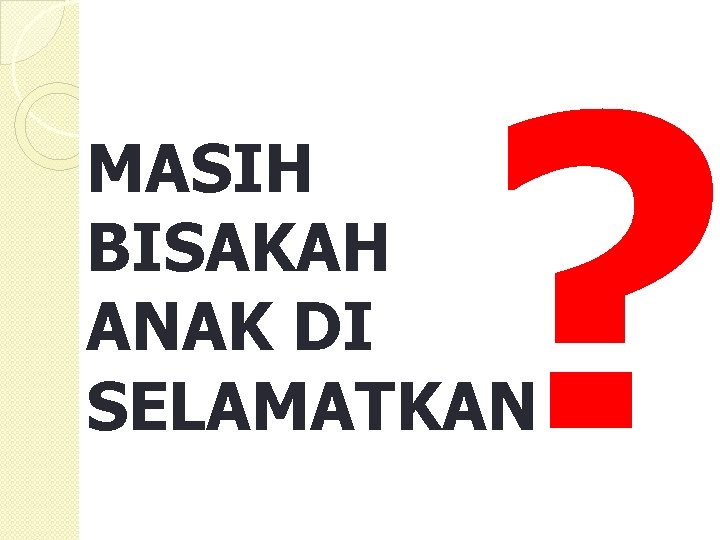 ? MASIH BISAKAH ANAK DI SELAMATKAN 