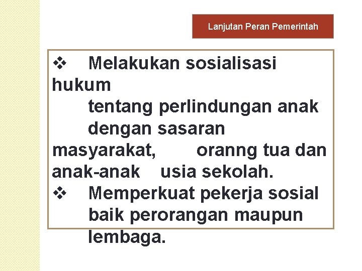 Lanjutan Peran Pemerintah v Melakukan sosialisasi hukum tentang perlindungan anak dengan sasaran masyarakat, oranng