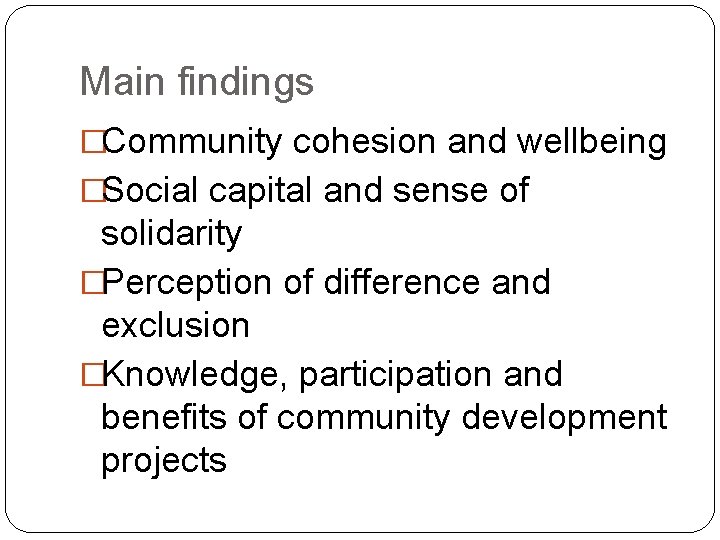 Main findings �Community cohesion and wellbeing �Social capital and sense of solidarity �Perception of