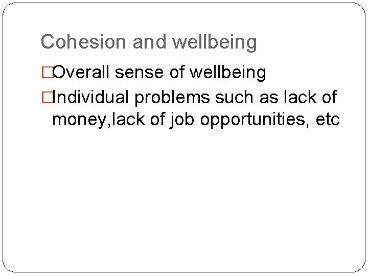Cohesion and wellbeing �Overall sense of wellbeing �Individual problems such as lack of money,