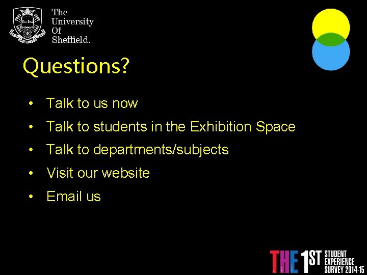 Questions? • Talk to us now • Talk to students in the Exhibition Space