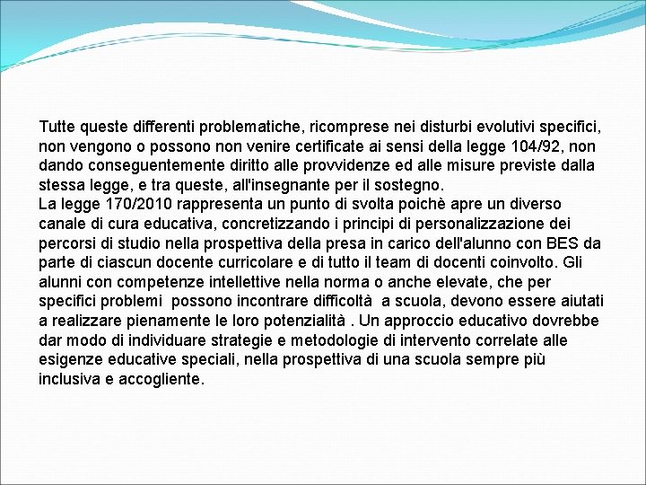 Tutte queste differenti problematiche, ricomprese nei disturbi evolutivi specifici, non vengono o possono non