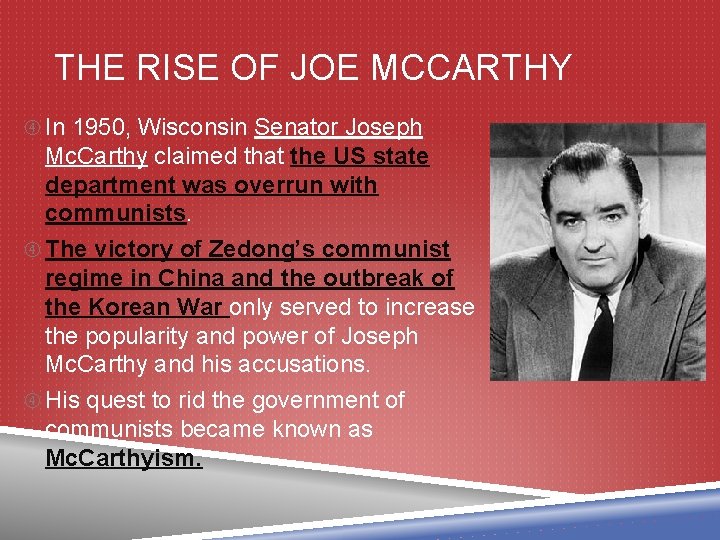 THE RISE OF JOE MCCARTHY In 1950, Wisconsin Senator Joseph Mc. Carthy claimed that