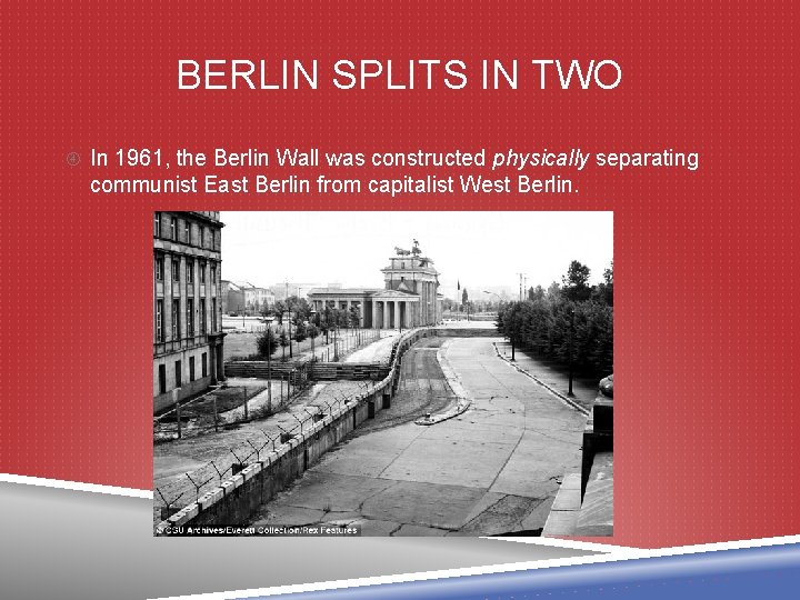 BERLIN SPLITS IN TWO In 1961, the Berlin Wall was constructed physically separating communist