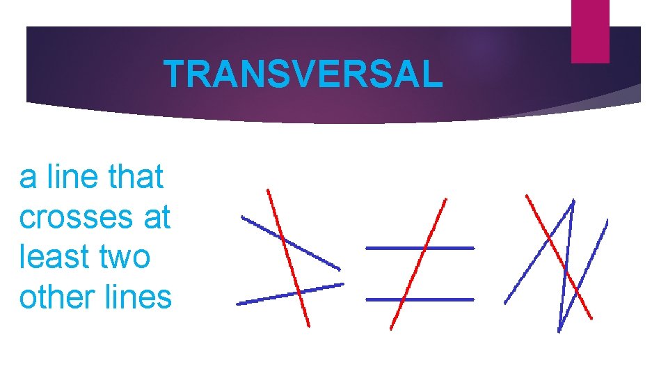 TRANSVERSAL a line that crosses at least two other lines 