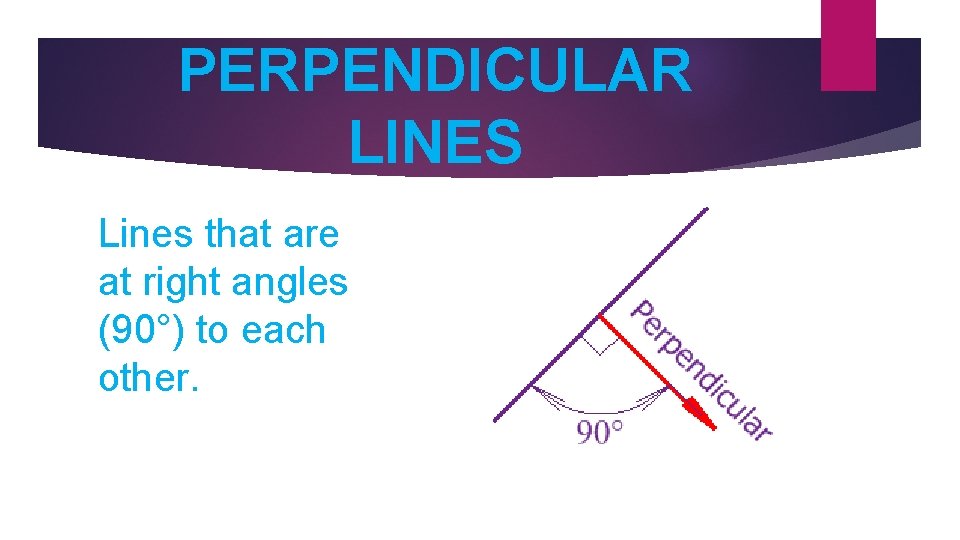 PERPENDICULAR LINES Lines that are at right angles (90°) to each other. 