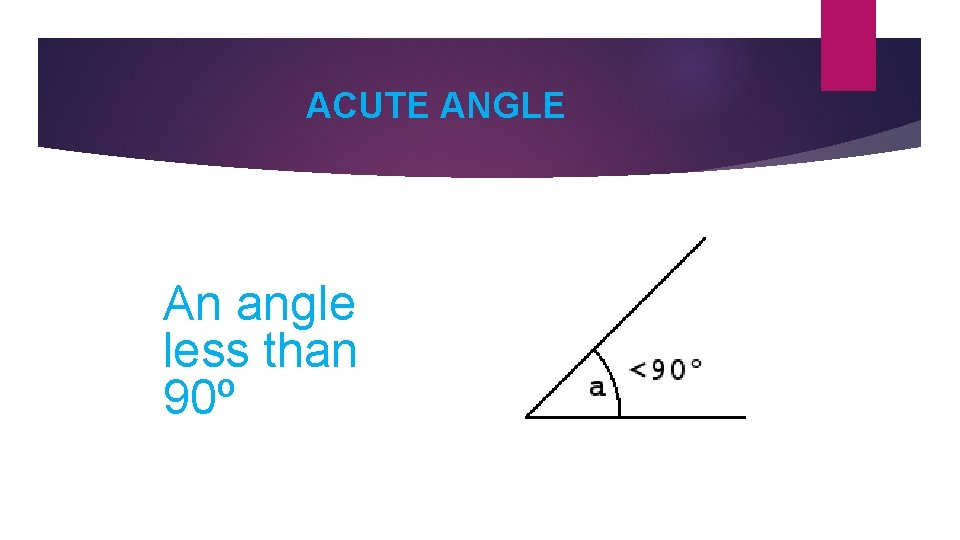 ACUTE ANGLE An angle less than 90º 