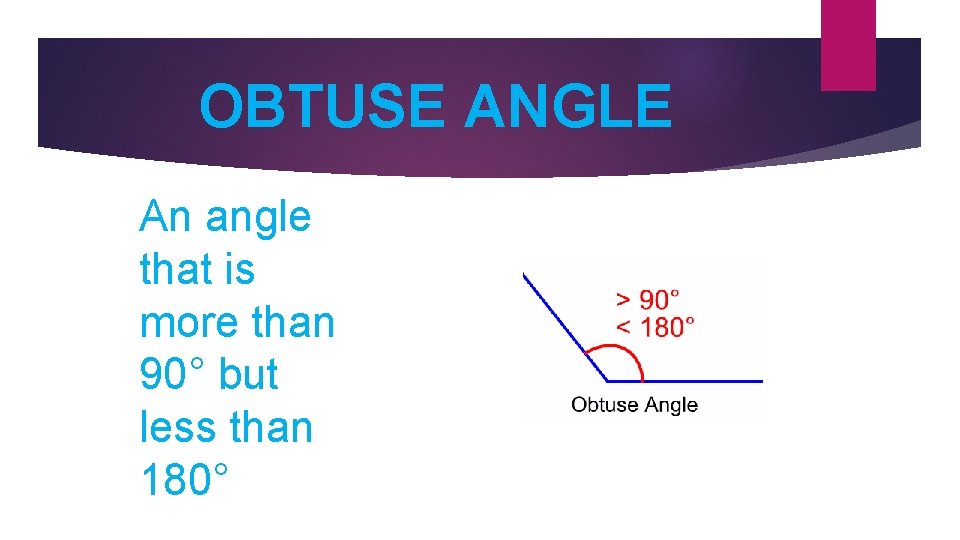 OBTUSE ANGLE An angle that is more than 90° but less than 180° 