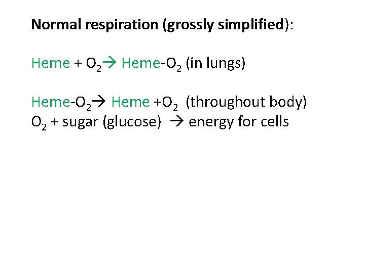 Normal respiration (grossly simplified): Heme + O 2 Heme-O 2 (in lungs) Heme-O 2