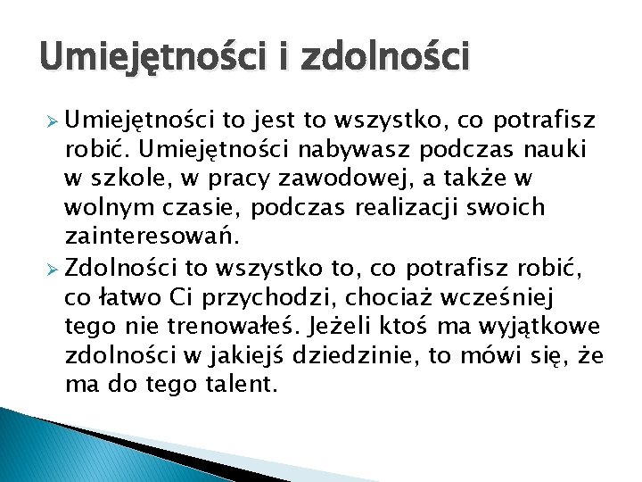 Umiejętności i zdolności Ø Umiejętności to jest to wszystko, co potrafisz robić. Umiejętności nabywasz