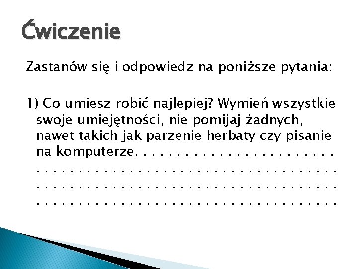 Ćwiczenie Zastanów się i odpowiedz na poniższe pytania: 1) Co umiesz robić najlepiej? Wymień