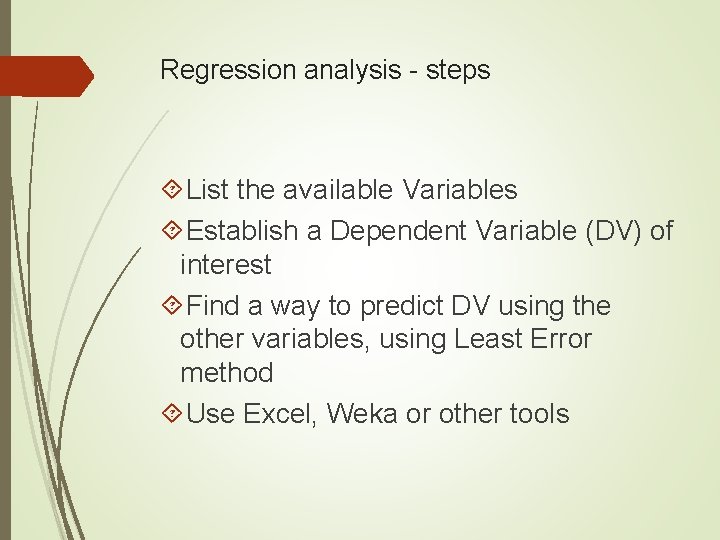 Regression analysis - steps List the available Variables Establish a Dependent Variable (DV) of