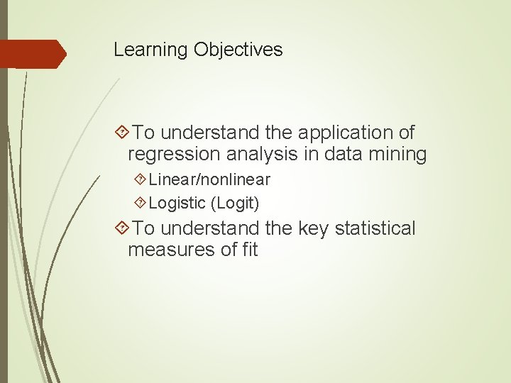 Learning Objectives To understand the application of regression analysis in data mining Linear/nonlinear Logistic