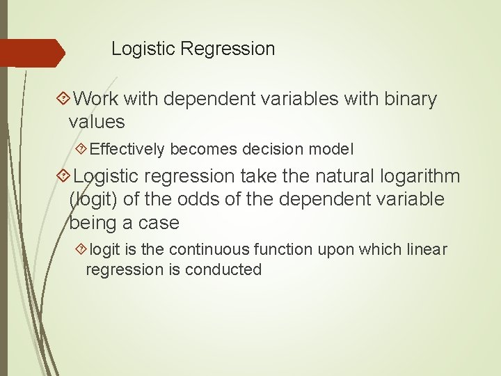 Logistic Regression Work with dependent variables with binary values Effectively becomes decision model Logistic