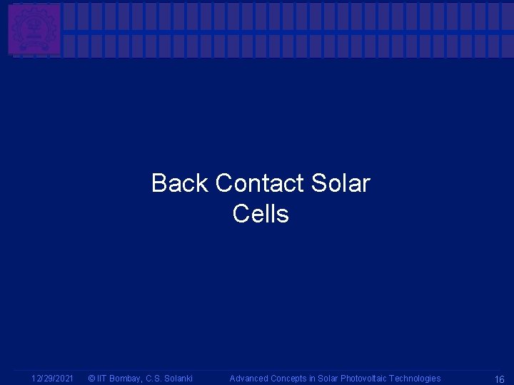 Back Contact Solar Cells 12/29/2021 © IIT Bombay, C. S. Solanki Advanced Concepts in