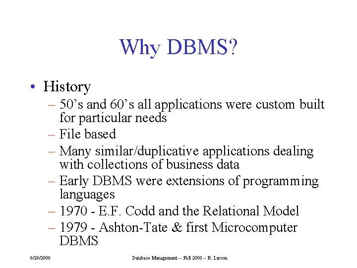 Why DBMS? • History – 50’s and 60’s all applications were custom built for