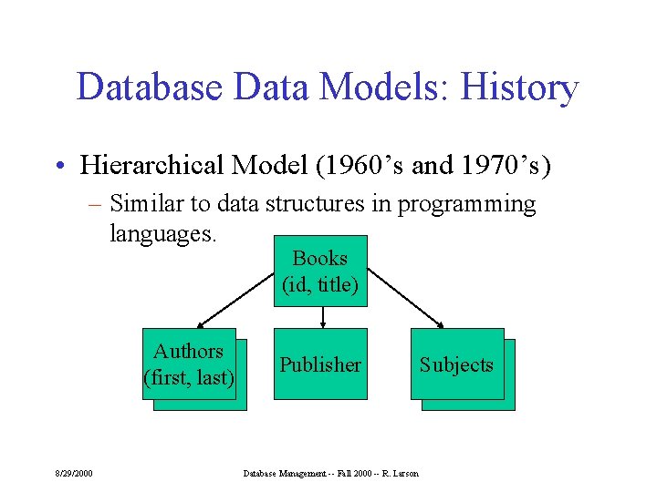 Database Data Models: History • Hierarchical Model (1960’s and 1970’s) – Similar to data