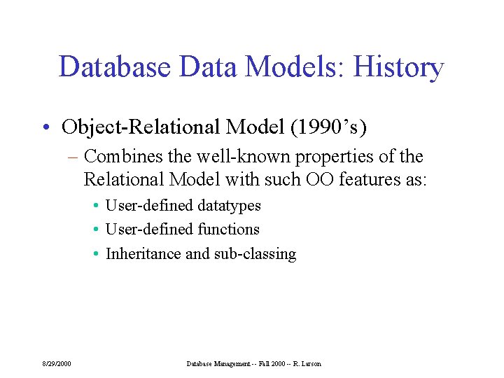 Database Data Models: History • Object-Relational Model (1990’s) – Combines the well-known properties of