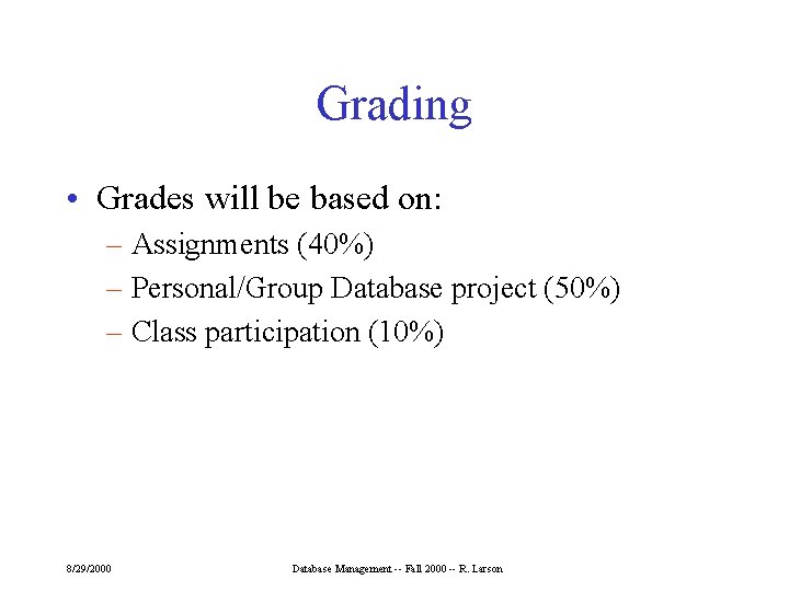 Grading • Grades will be based on: – Assignments (40%) – Personal/Group Database project