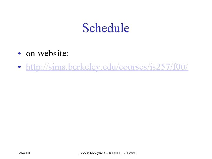 Schedule • on website: • http: //sims. berkeley. edu/courses/is 257/f 00/ 8/29/2000 Database Management