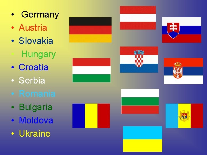 • • • Germany Austria Slovakia Hungary Croatia Serbia Romania Bulgaria Moldova Ukraine • • • Germany Austria Slovakia Hungary Croatia Serbia Romania Bulgaria Moldova Ukraine