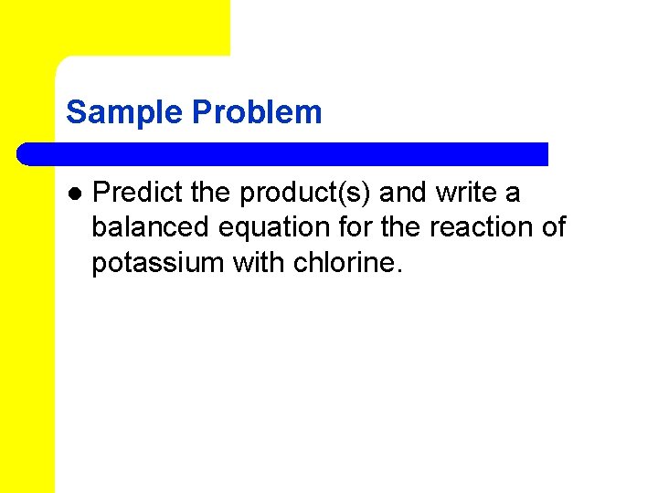 Sample Problem l Predict the product(s) and write a balanced equation for the reaction