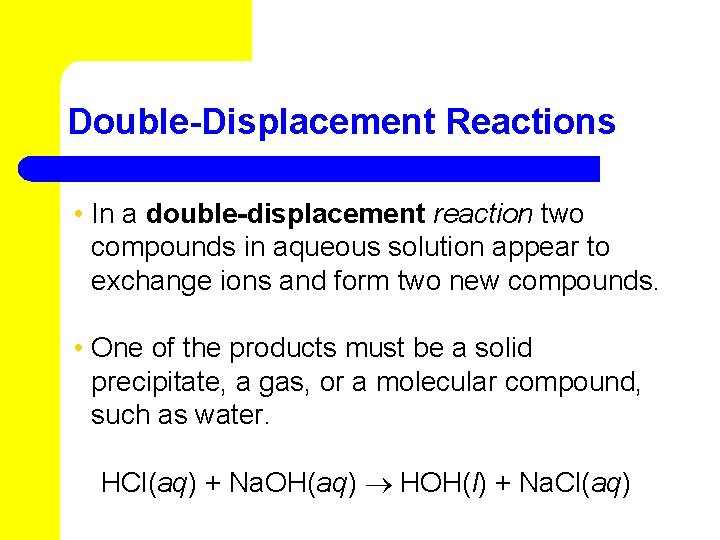 Double-Displacement Reactions • In a double-displacement reaction two compounds in aqueous solution appear to