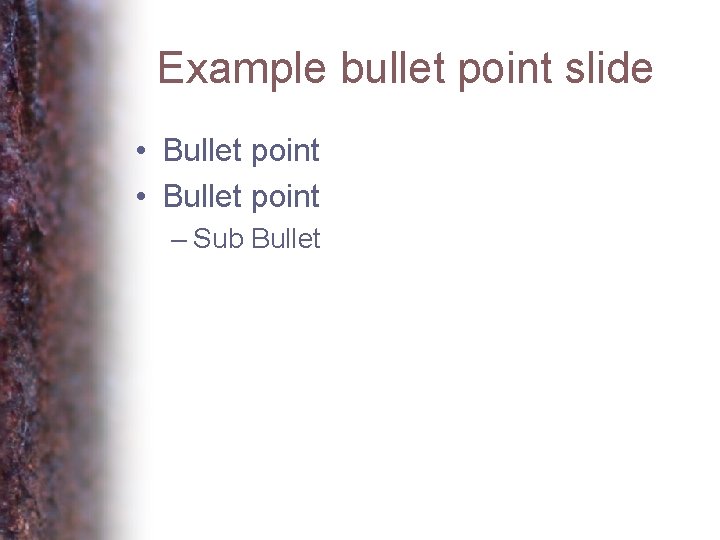 Example bullet point slide • Bullet point – Sub Bullet 