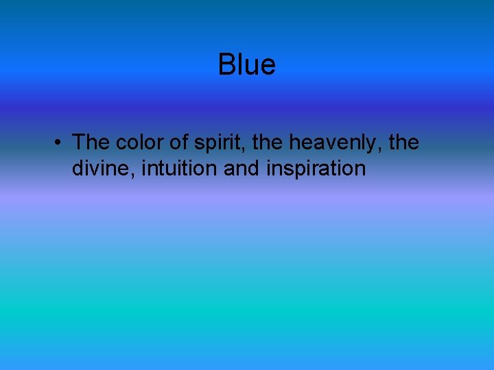 Blue • The color of spirit, the heavenly, the divine, intuition and inspiration 