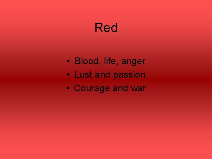 Red • Blood, life, anger • Lust and passion • Courage and war 