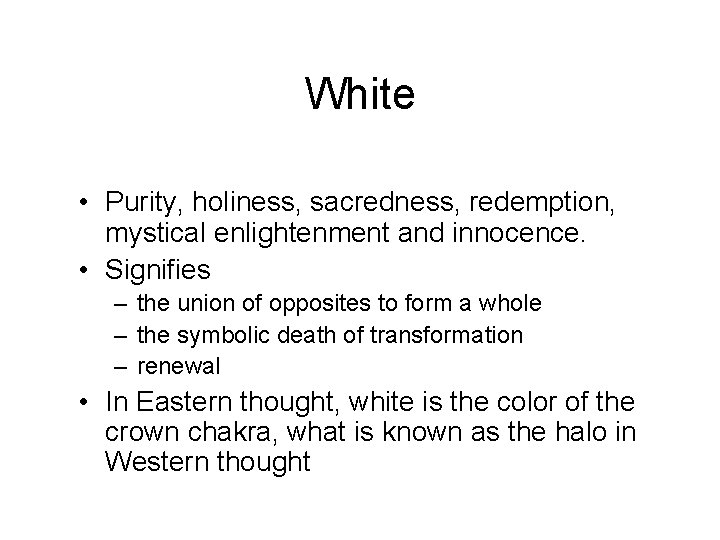 White • Purity, holiness, sacredness, redemption, mystical enlightenment and innocence. • Signifies – the