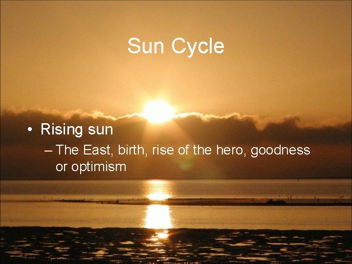 Sun Cycle • Rising sun – The East, birth, rise of the hero, goodness