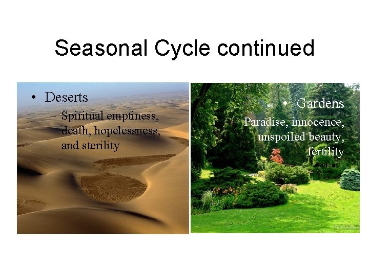 Seasonal Cycle continued • Deserts – Spiritual emptiness, death, hopelessness, and sterility • Gardens