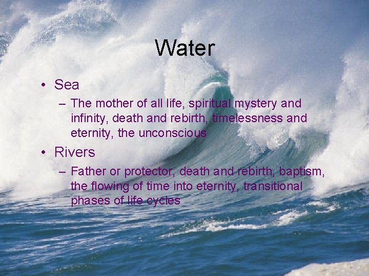Water • Sea – The mother of all life, spiritual mystery and infinity, death