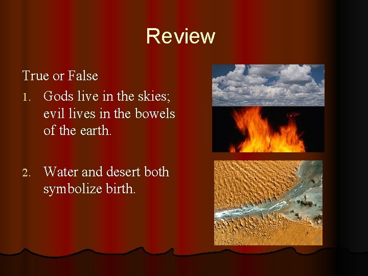 Review True or False 1. Gods live in the skies; evil lives in the