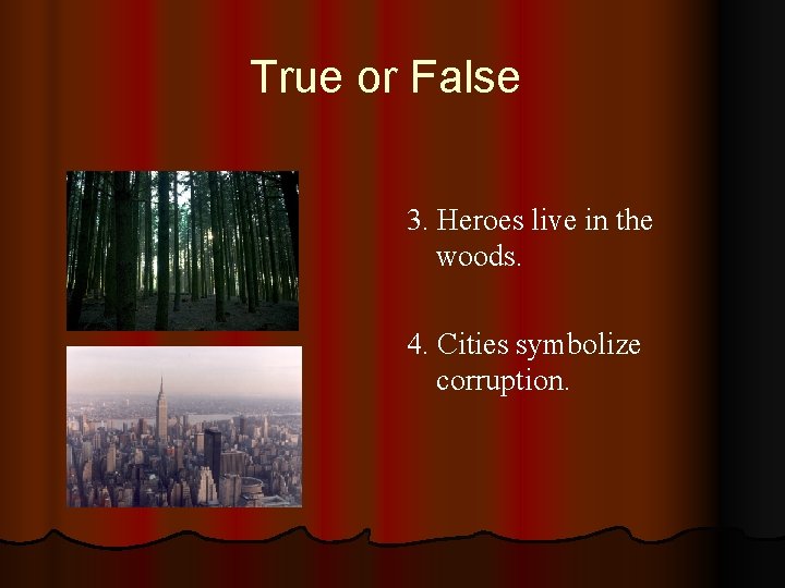 True or False 3. Heroes live in the woods. 4. Cities symbolize corruption. 