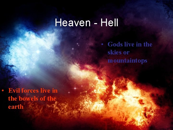 Heaven - Hell • Gods live in the skies or mountaintops • Evil forces