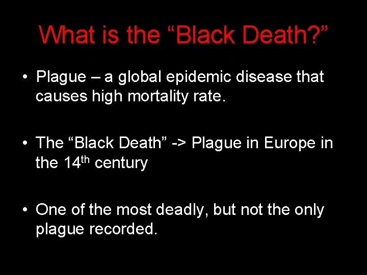 What is the “Black Death? ” • Plague – a global epidemic disease that