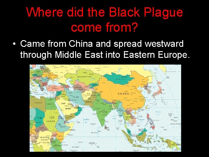 Where did the Black Plague come from? • Came from China and spread westward