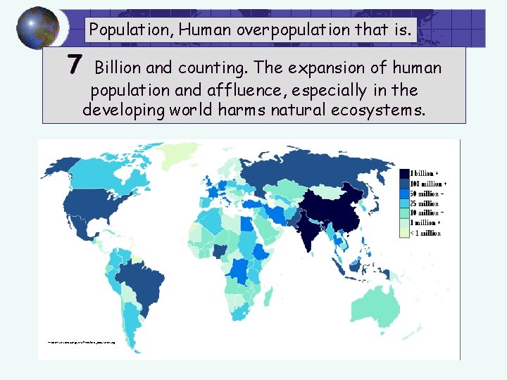 Population, Human overpopulation that is. 7 Billion and counting. The expansion of human population