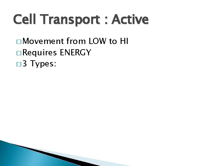 Cell Transport : Active � Movement from LOW to HI � Requires ENERGY �