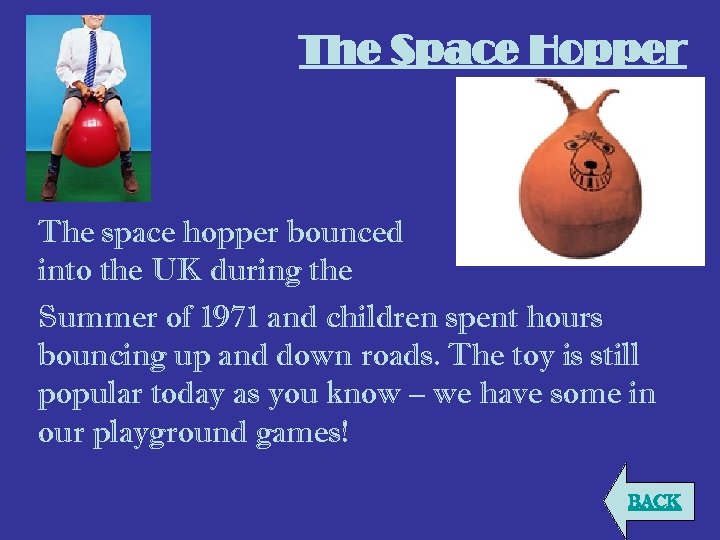 The Space Hopper The space hopper bounced into the UK during the Summer of