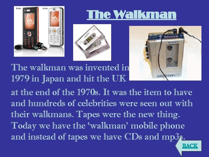 The Walkman The walkman was invented in 1979 in Japan and hit the UK